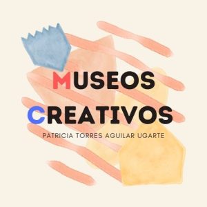 Museos Creativos. Patricia Torres Aguilar Ugarte